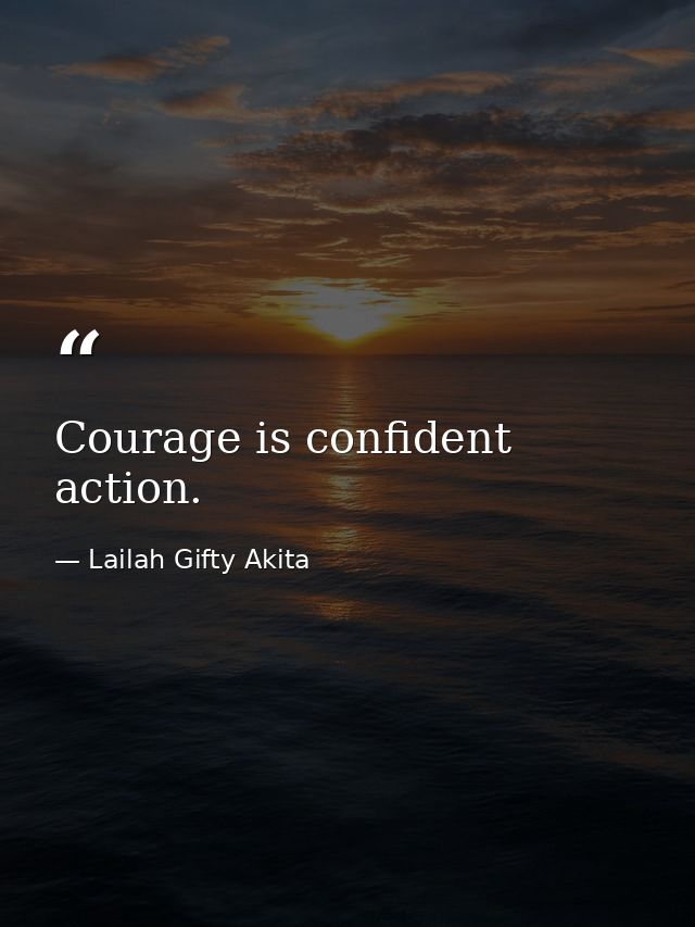 Courage is confident action. — Lailah Gifty Akita