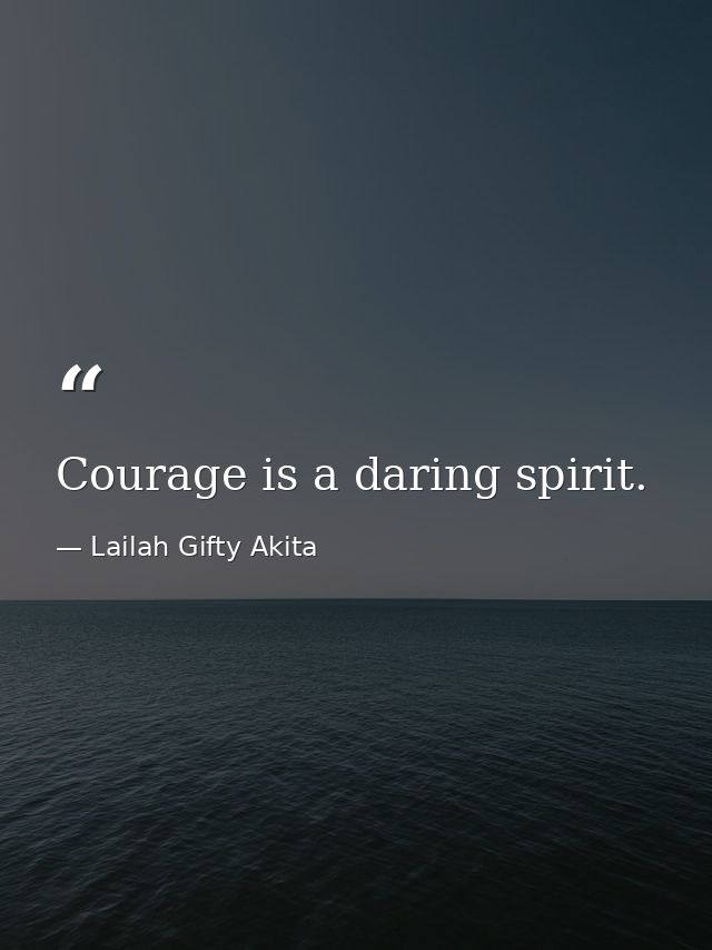 Courage is a daring spirit. — Lailah Gifty Akita