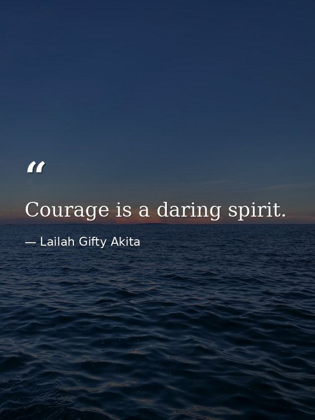 Courage is a daring spirit. — Lailah Gifty Akita