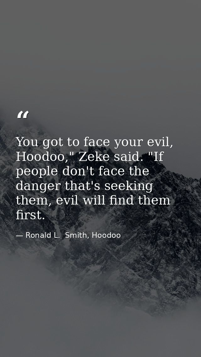You got to face your evil, Hoodoo," Zeke said. "If people don't face the danger that's seeking them, evil will find them — Ronald L.  Smith, Hoodoo