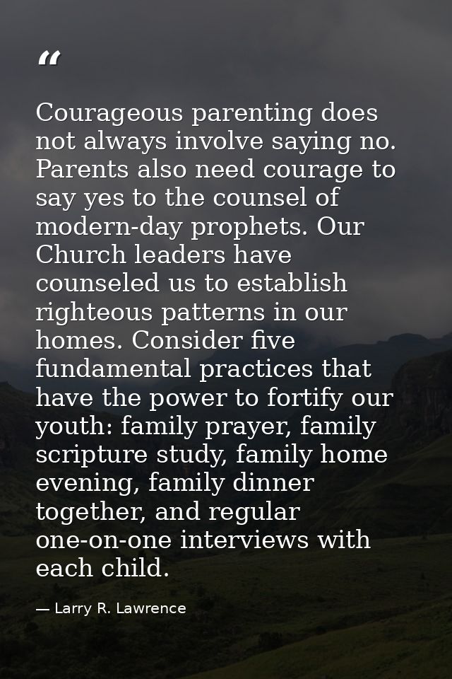 Courageous parenting does not always involve saying no. Parents also need courage to say yes to the counsel of modern-da — Larry R. Lawrence