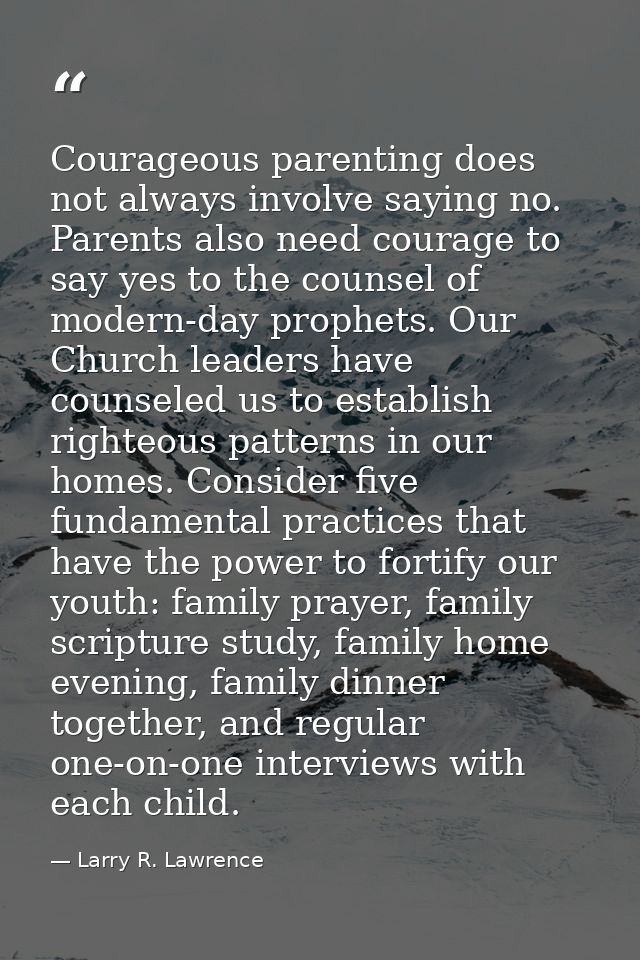 Courageous parenting does not always involve saying no. Parents also need courage to say yes to the counsel of modern-da — Larry R. Lawrence