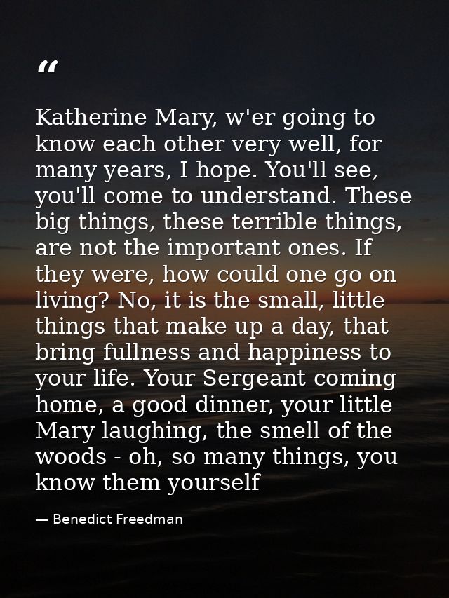 Katherine Mary, w'er going to know each other very well, for many years, I hope. You'll see, you'll come to understand.  — Benedict Freedman
