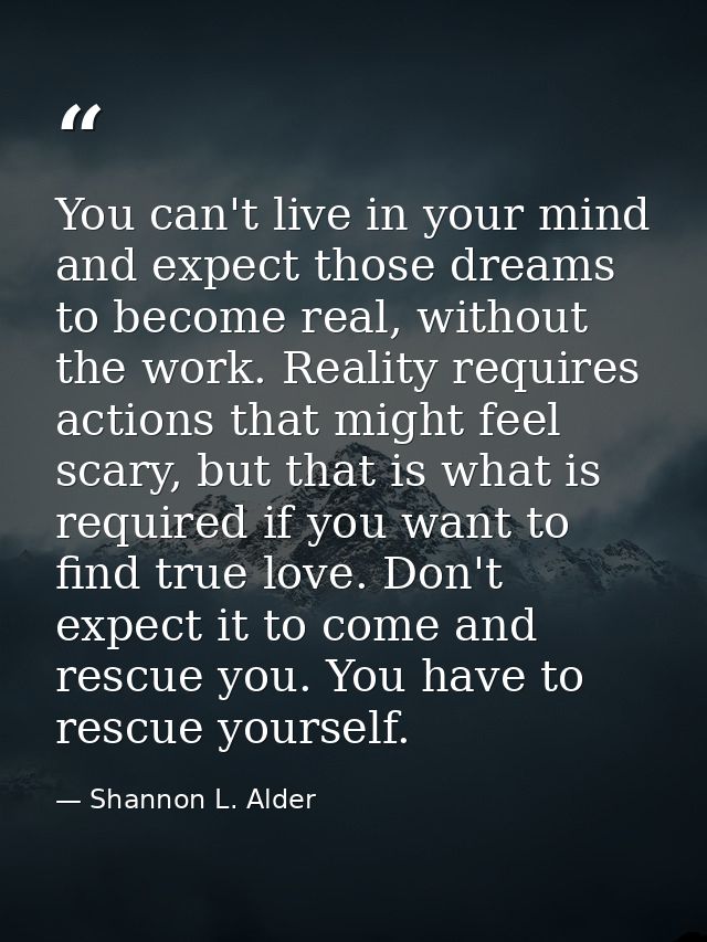 You can't live in your mind and expect those dreams to become real, without the work. Reality requires actions that migh — Shannon L. Alder