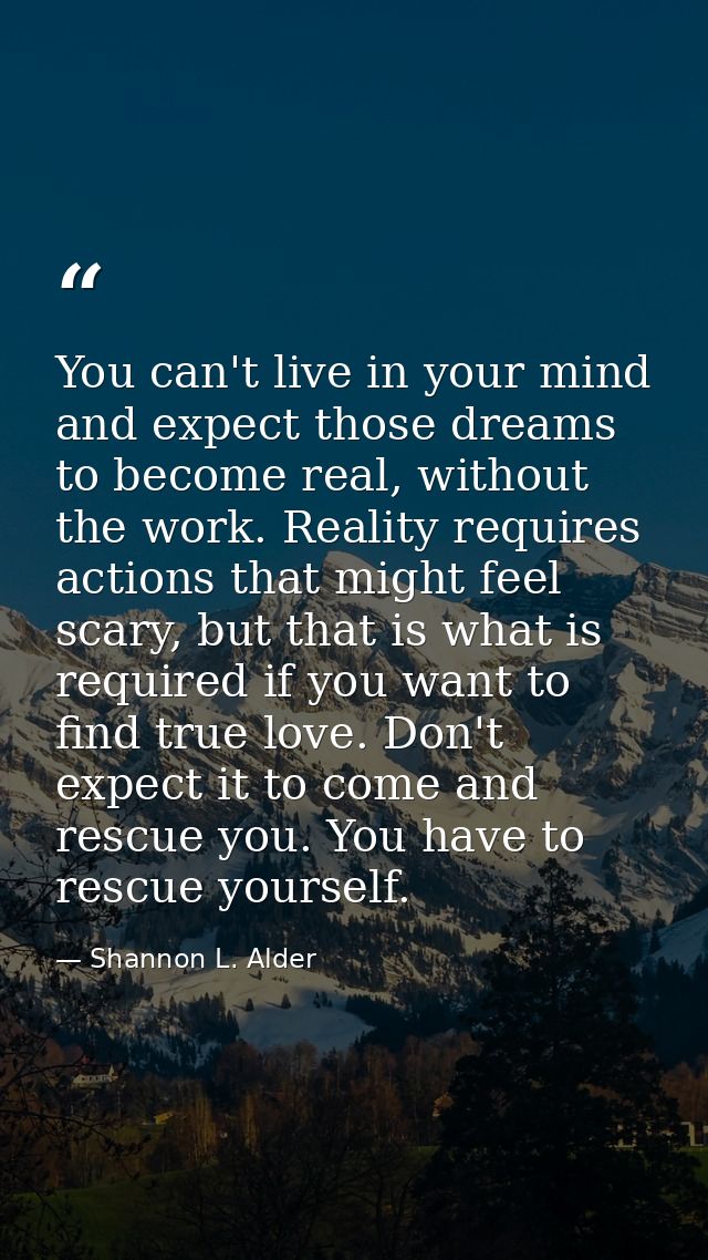 You can't live in your mind and expect those dreams to become real, without the work. Reality requires actions that migh — Shannon L. Alder
