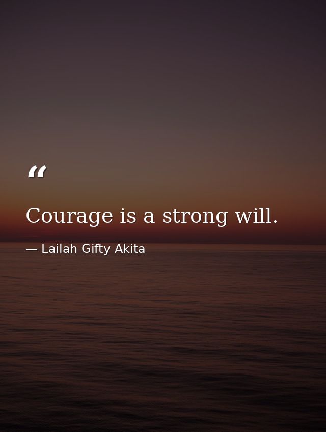 Courage is a strong will. — Lailah Gifty Akita