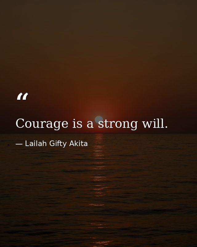 Courage is a strong will. — Lailah Gifty Akita