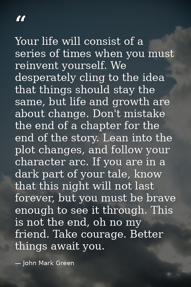 Your life will consist of a series of times when you must reinvent yourself. We desperately cling to the idea that thing — John Mark Green