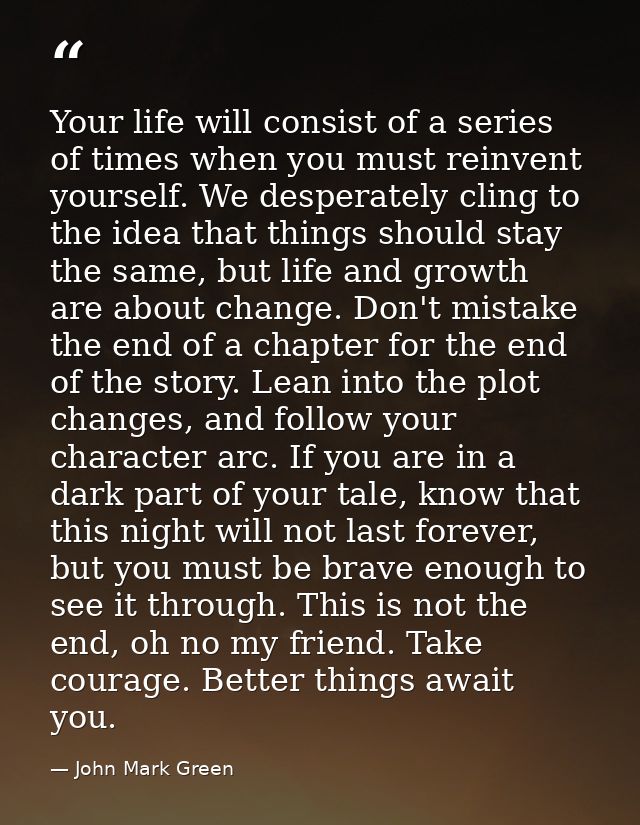 Your life will consist of a series of times when you must reinvent yourself. We desperately cling to the idea that thing — John Mark Green