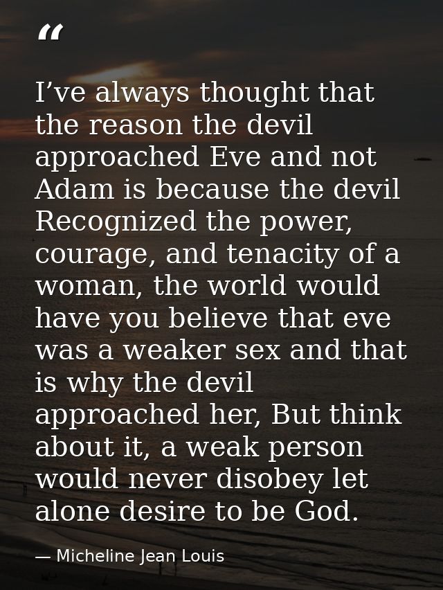 I’ve always thought that the reason the devil approached Eve and not Adam is because the devil Recognized the power, cou — Micheline Jean Louis