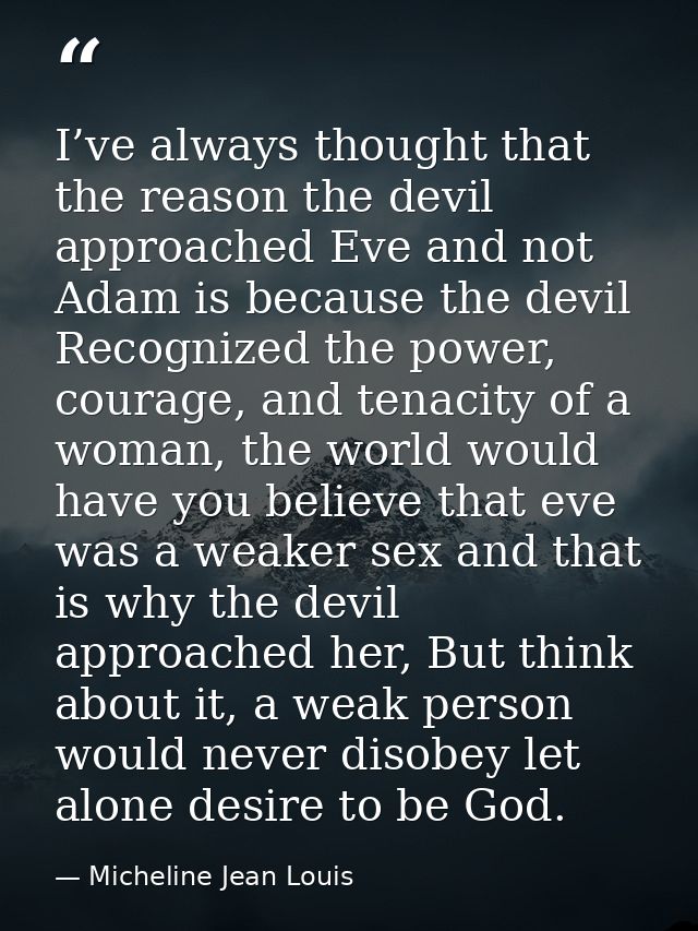 I’ve always thought that the reason the devil approached Eve and not Adam is because the devil Recognized the power, cou — Micheline Jean Louis