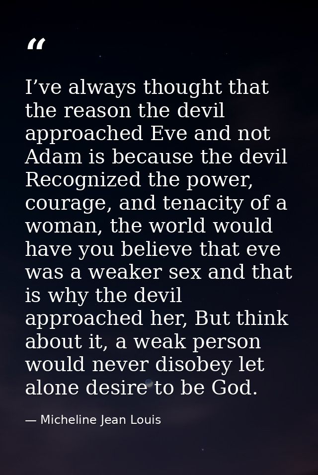 I’ve always thought that the reason the devil approached Eve and not Adam is because the devil Recognized the power, cou — Micheline Jean Louis