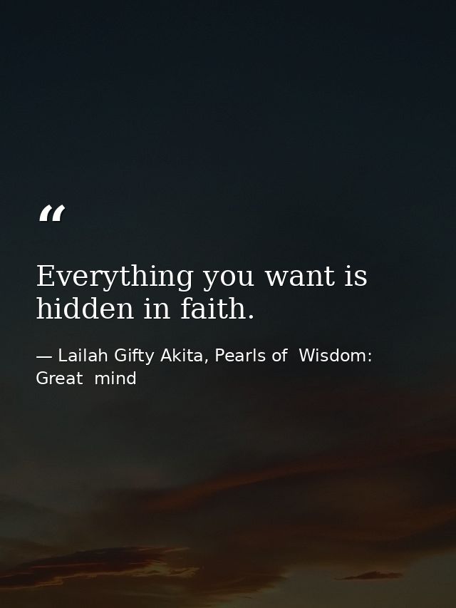 Everything you want is hidden in faith. — Lailah Gifty Akita, Pearls of  Wisdom: Great  mind