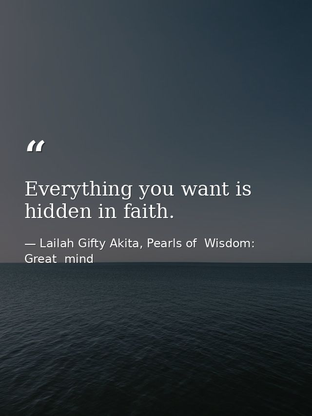 Everything you want is hidden in faith. — Lailah Gifty Akita, Pearls of  Wisdom: Great  mind