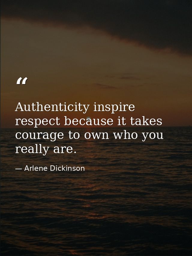 Authenticity inspire respect because it takes courage to own who you really are. — Arlene Dickinson