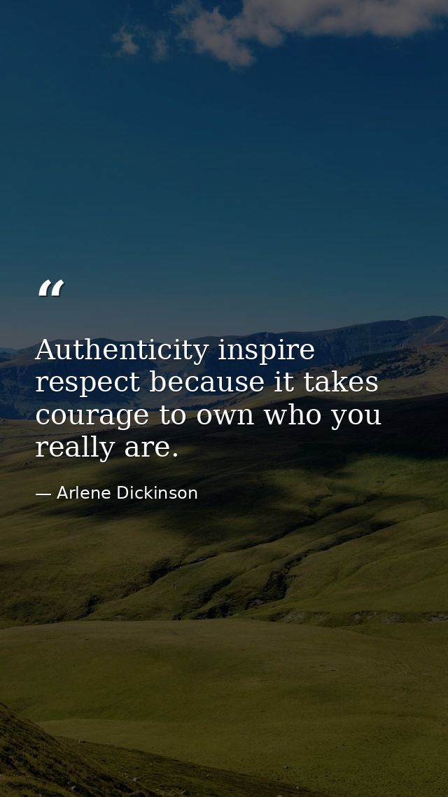 Authenticity inspire respect because it takes courage to own who you really are. — Arlene Dickinson