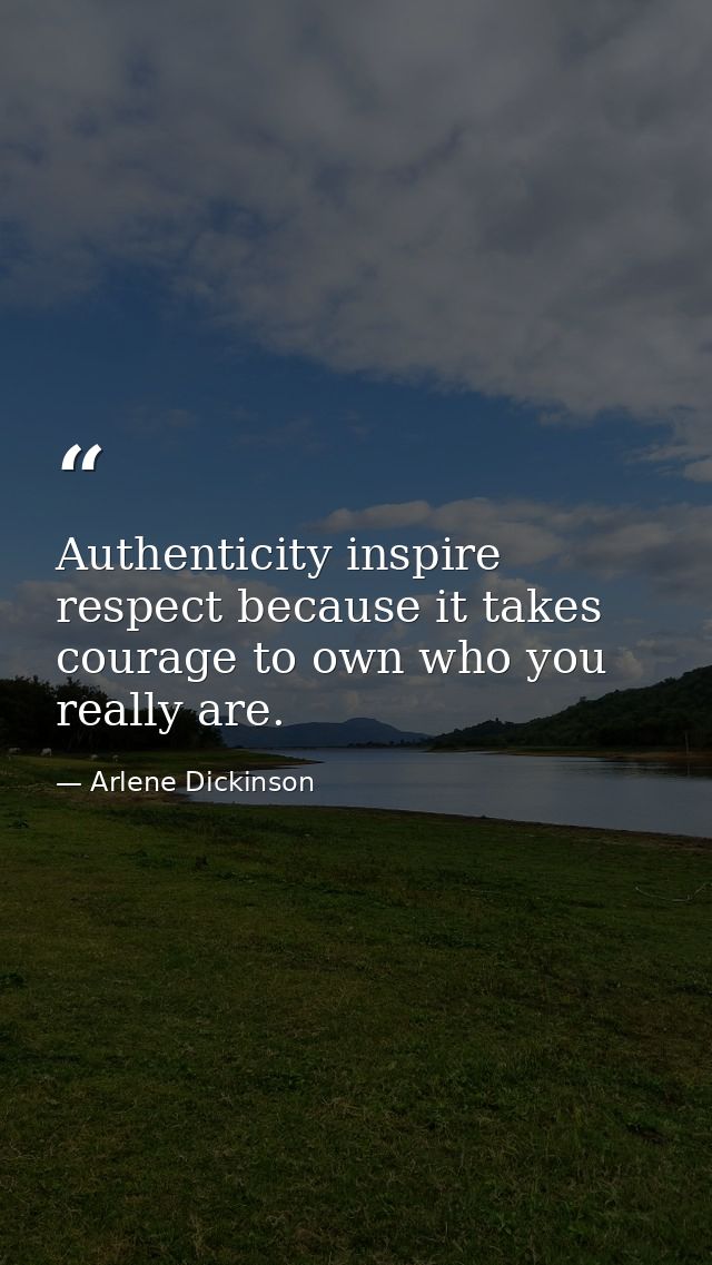 Authenticity inspire respect because it takes courage to own who you really are. — Arlene Dickinson