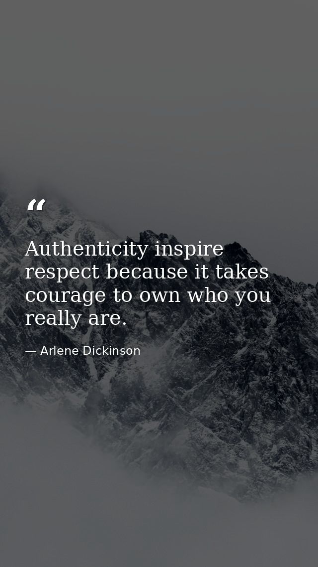 Authenticity inspire respect because it takes courage to own who you really are. — Arlene Dickinson