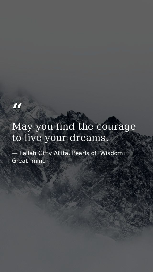 May you find the courage to live your dreams. — Lailah Gifty Akita, Pearls of  Wisdom: Great  mind