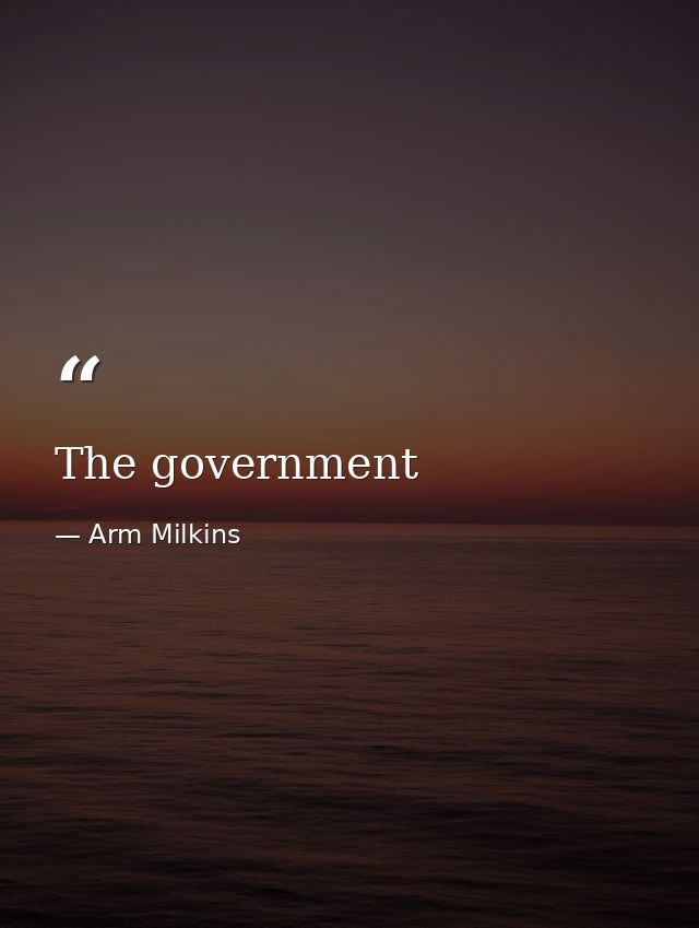 The government — Arm Milkins