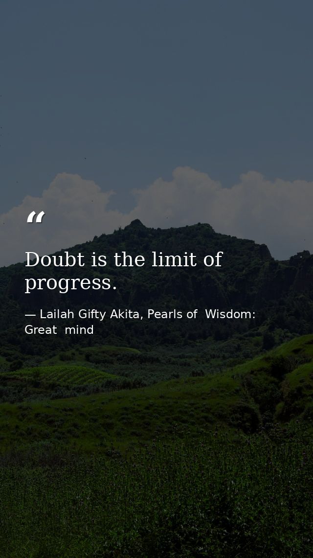 Doubt is the limit of progress. — Lailah Gifty Akita, Pearls of  Wisdom: Great  mind