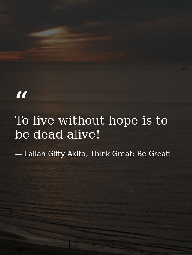 To live without hope is to be dead alive! — Lailah Gifty Akita, Think Great: Be Great!