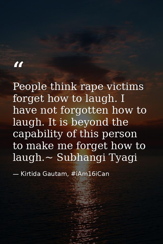 People think rape victims forget how to laugh. I have not forgotten how to laugh. It is beyond the capability of this pe — Kirtida Gautam, #iAm16iCan