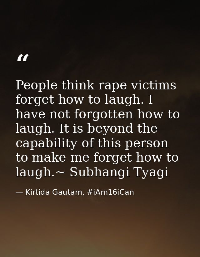 People think rape victims forget how to laugh. I have not forgotten how to laugh. It is beyond the capability of this pe — Kirtida Gautam, #iAm16iCan