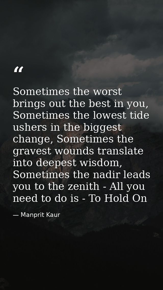 Sometimes the worst brings out the best in you, Sometimes the lowest tide ushers in the biggest change, Sometimes the gr — Manprit Kaur