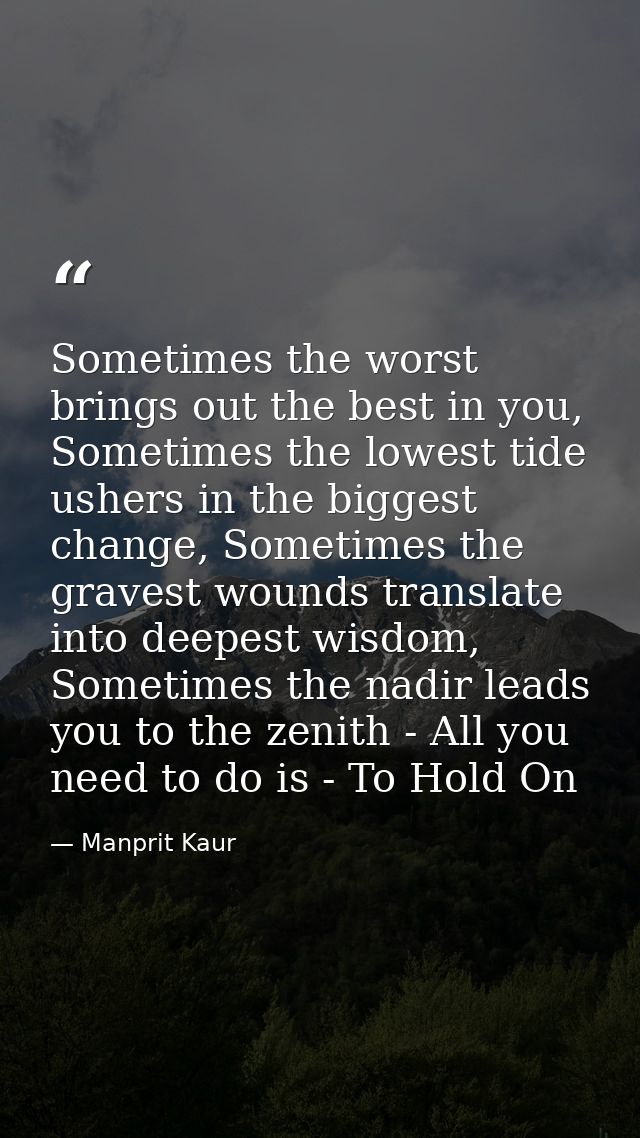 Sometimes the worst brings out the best in you, Sometimes the lowest tide ushers in the biggest change, Sometimes the gr — Manprit Kaur