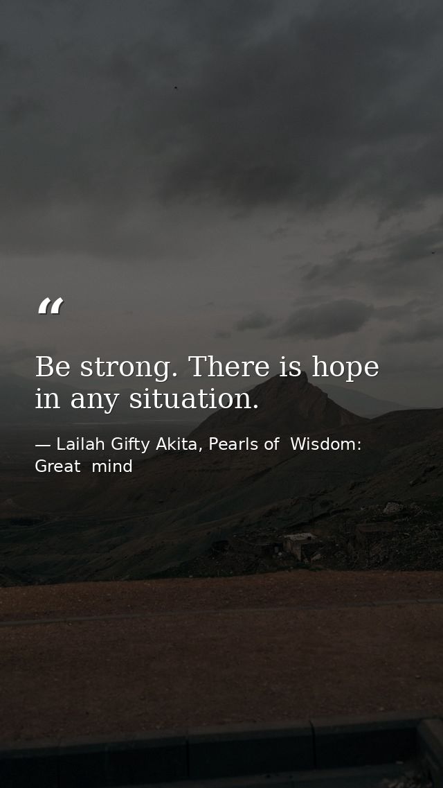 Be strong. There is hope in any situation. — Lailah Gifty Akita, Pearls of  Wisdom: Great  mind