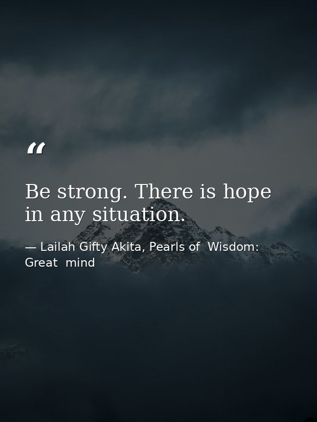 Be strong. There is hope in any situation. — Lailah Gifty Akita, Pearls of  Wisdom: Great  mind
