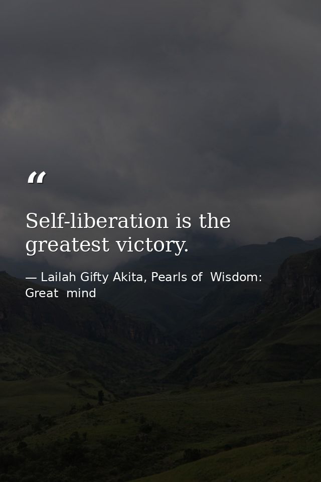 Self-liberation is the greatest victory. — Lailah Gifty Akita, Pearls of  Wisdom: Great  mind