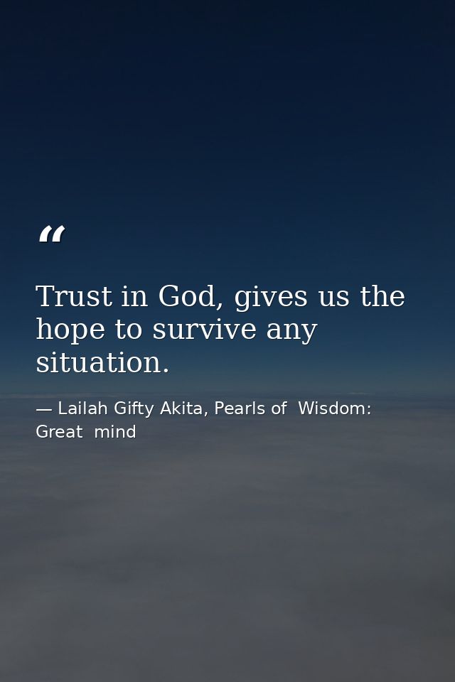 Trust in God, gives us the hope to survive any situation. — Lailah Gifty Akita, Pearls of  Wisdom: Great  mind