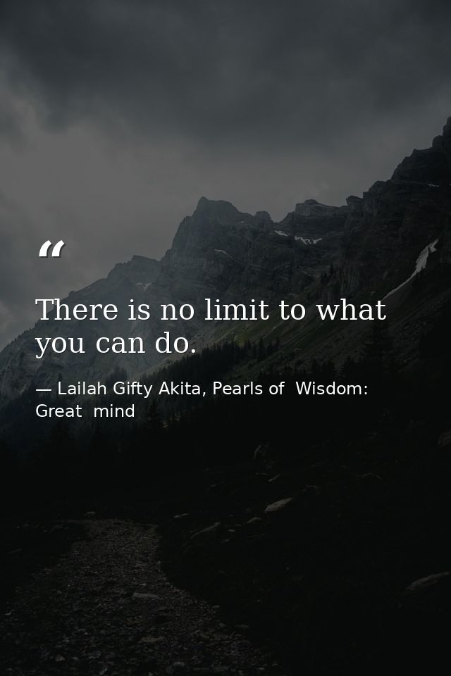 There is no limit to what you can do. — Lailah Gifty Akita, Pearls of  Wisdom: Great  mind