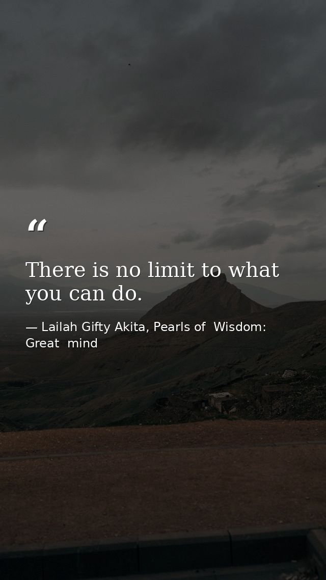 There is no limit to what you can do. — Lailah Gifty Akita, Pearls of  Wisdom: Great  mind