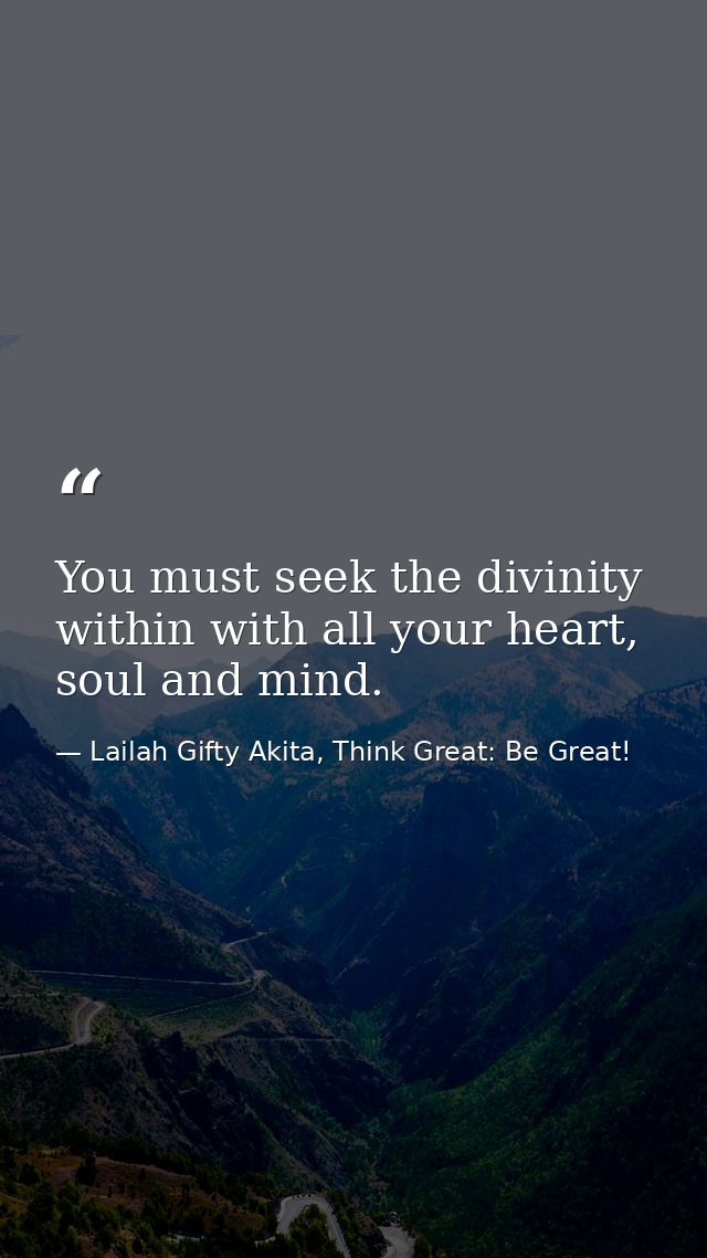You must seek the divinity within with all your heart, soul and mind. — Lailah Gifty Akita, Think Great: Be Great!