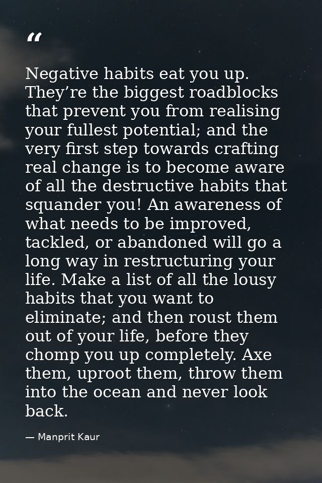 Negative habits eat you up. They’re the biggest roadblocks that prevent you from realising your fullest potential; and t — Manprit Kaur
