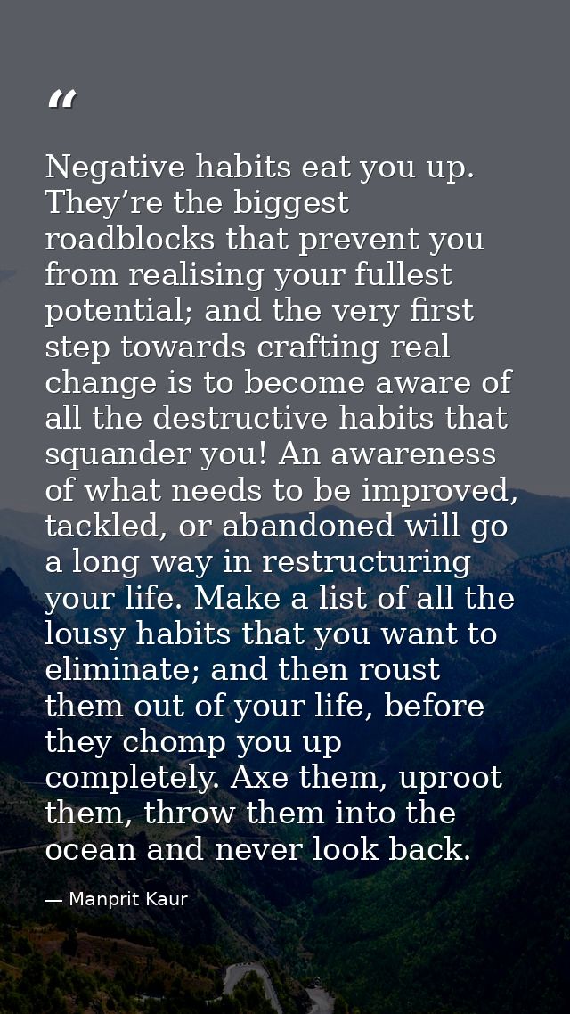 Negative habits eat you up. They’re the biggest roadblocks that prevent you from realising your fullest potential; and t — Manprit Kaur