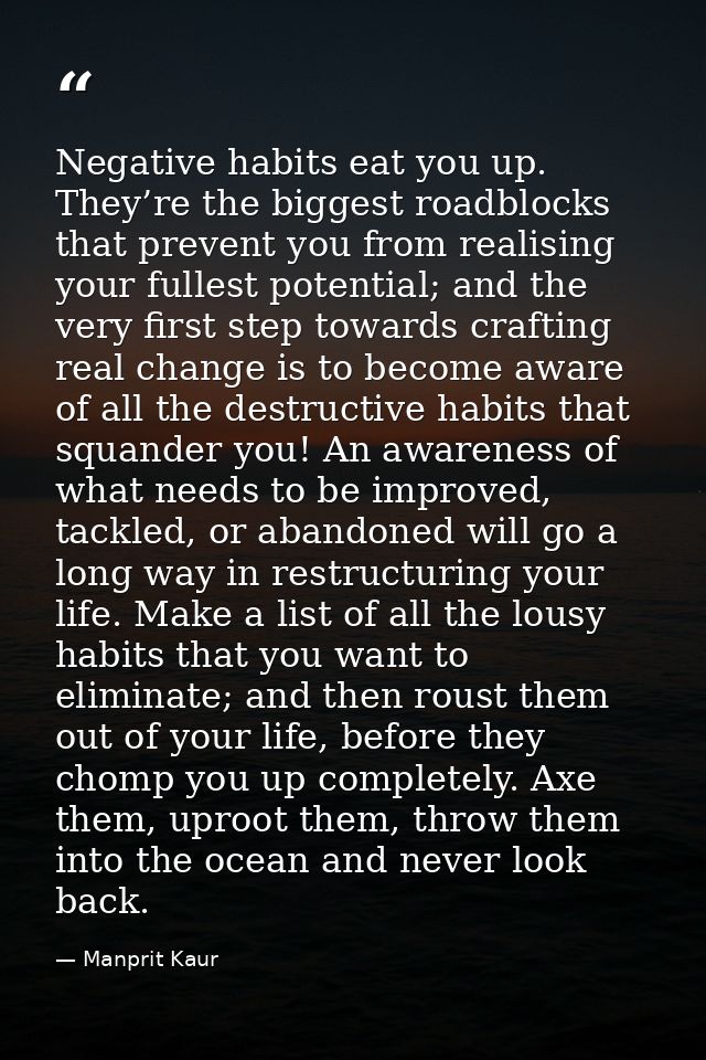 Negative habits eat you up. They’re the biggest roadblocks that prevent you from realising your fullest potential; and t — Manprit Kaur