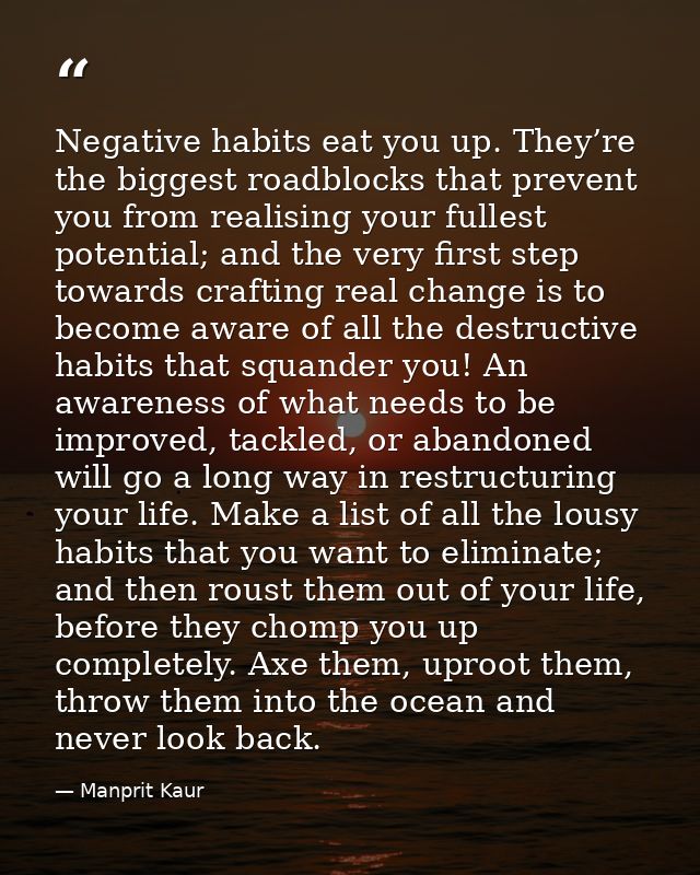 Negative habits eat you up. They’re the biggest roadblocks that prevent you from realising your fullest potential; and t — Manprit Kaur