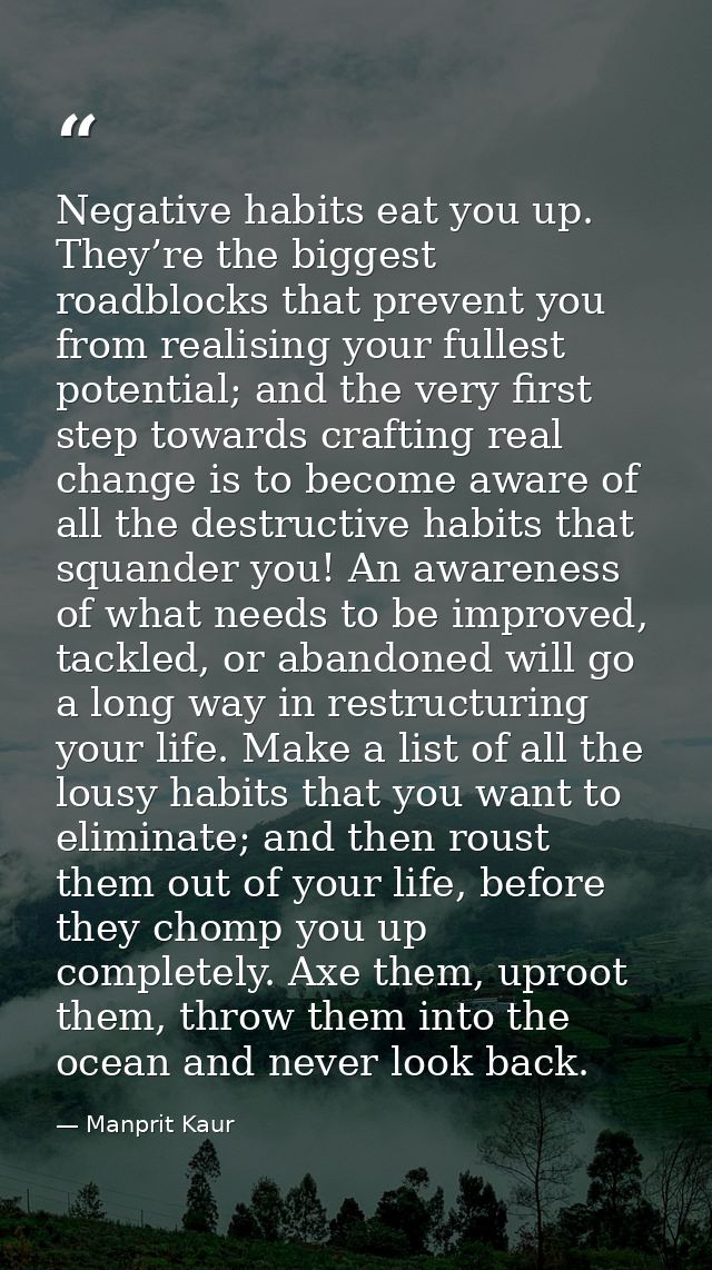 Negative habits eat you up. They’re the biggest roadblocks that prevent you from realising your fullest potential; and t — Manprit Kaur