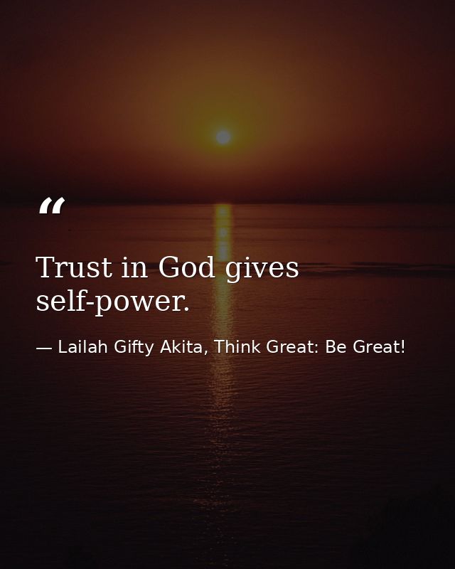 Trust in God gives self-power. — Lailah Gifty Akita, Think Great: Be Great!