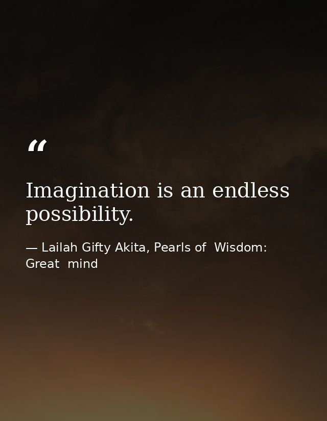 Imagination is an endless possibility. — Lailah Gifty Akita, Pearls of  Wisdom: Great  mind