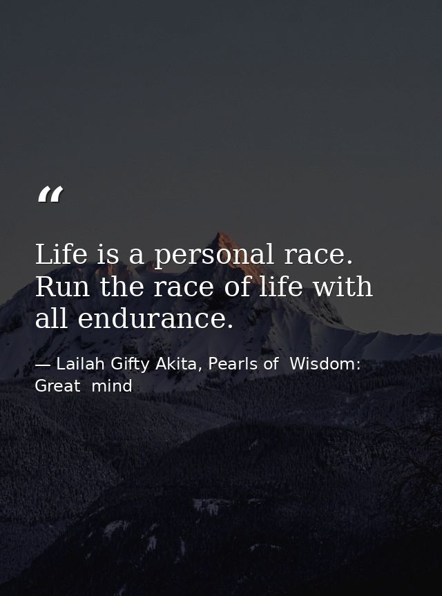 Life is a personal race. Run the race of life with all endurance. — Lailah Gifty Akita, Pearls of  Wisdom: Great  mind