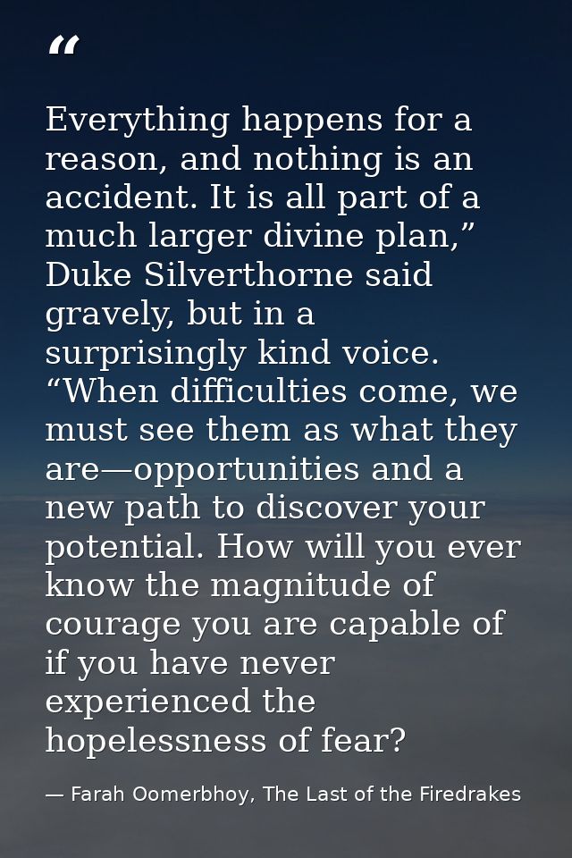 Everything happens for a reason, and nothing is an accident. It is all part of a much larger divine plan,” Duke Silverth — Farah Oomerbhoy, The Last of the Firedrakes