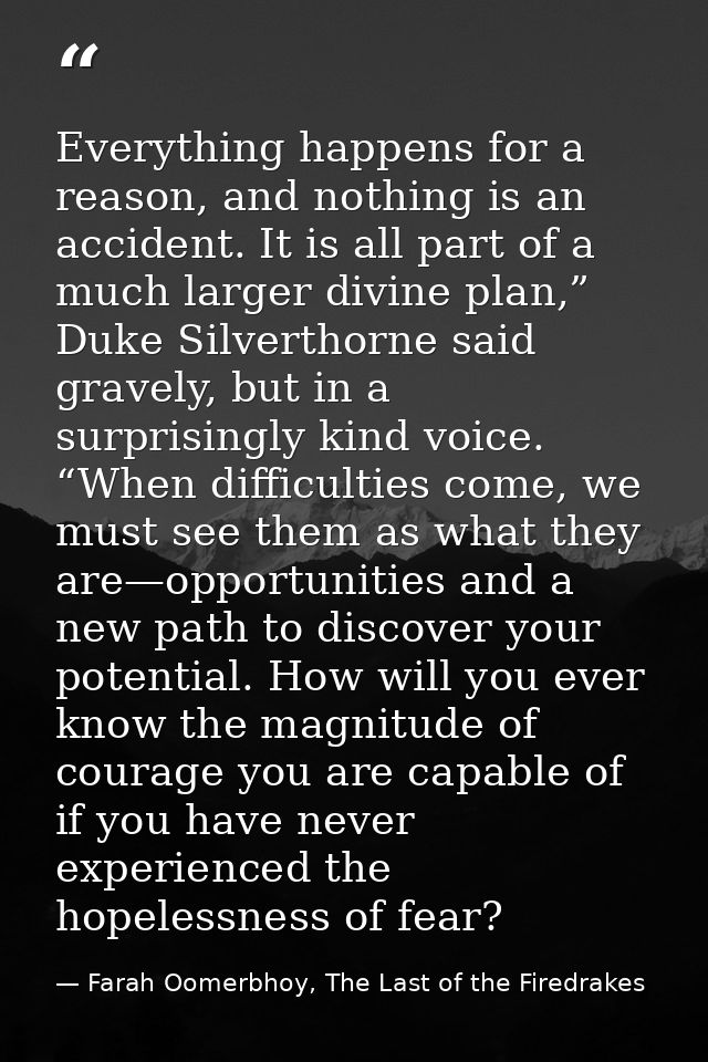 Everything happens for a reason, and nothing is an accident. It is all part of a much larger divine plan,” Duke Silverth — Farah Oomerbhoy, The Last of the Firedrakes