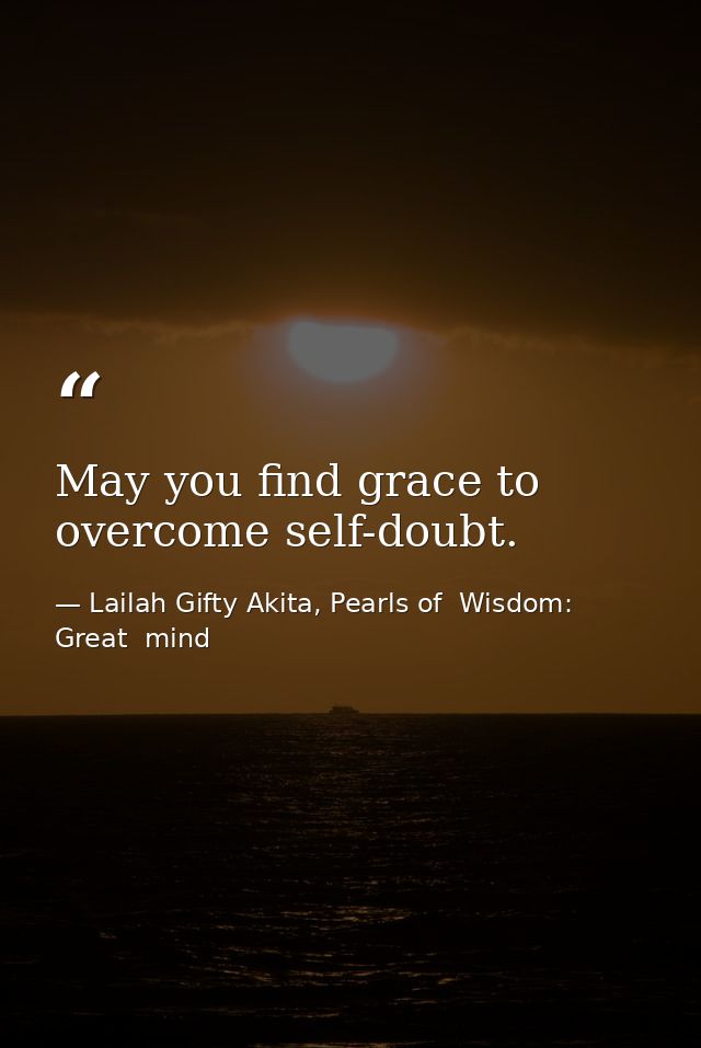 May you find grace to overcome self-doubt. — Lailah Gifty Akita, Pearls of  Wisdom: Great  mind