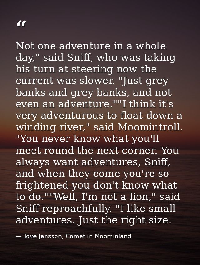 Not one adventure in a whole day," said Sniff, who was taking his turn at steering now the current was slower. "Just gre — Tove Jansson, Comet in Moominland