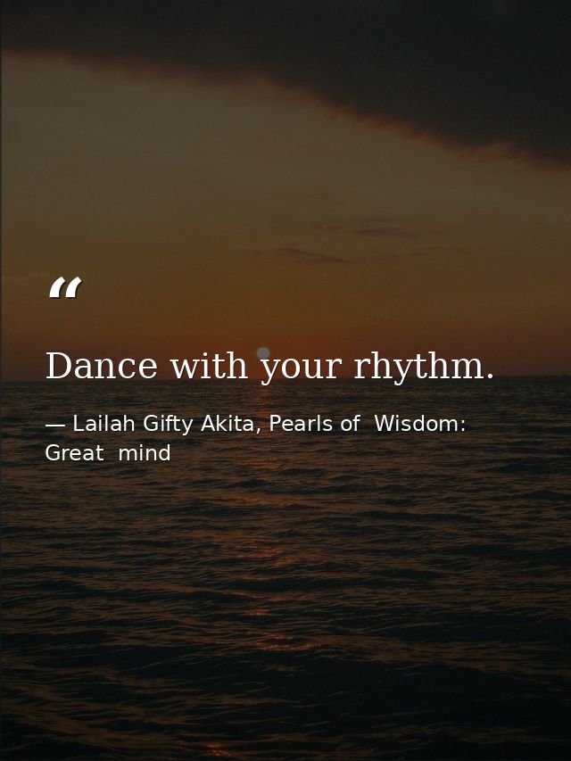 Dance with your rhythm. — Lailah Gifty Akita, Pearls of  Wisdom: Great  mind